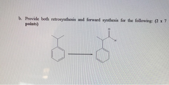 b. hesis and forward synthesis for the foll esis and forward synthesis for the following: (2 x 7 Provide both retrosynt points)