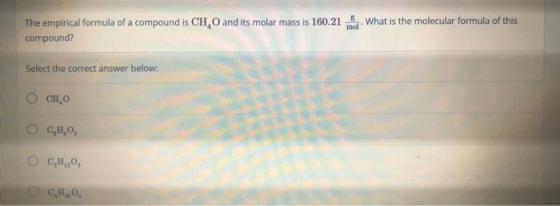 . What is the molecular formula of this The empirical formula of a compound is CH,O and its molar mass is 160.21 compound? Se