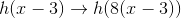 h(x-3)\rightarrow h(8(x-3))