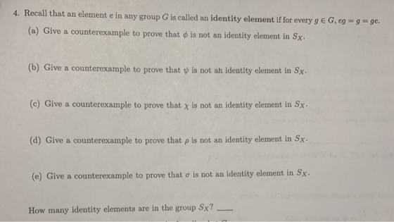 4. Recall that an element e in any group G is called an identity element if for every g € G, eg = g = ge. (a) Give a countere