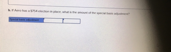 b. If Aero has a $754 election in place, what is the amount of the special basis adjustment? Special basis adjustment