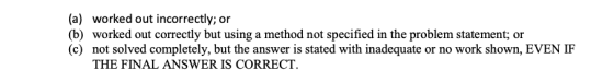 (a) worked out incorrectly; or (b) worked out correctly but using a method not specified in the problem statement; or (c) not