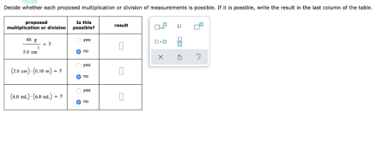 Decide whether each proposed multiplication or division of measurements is possible. If it is possible, write the result in t