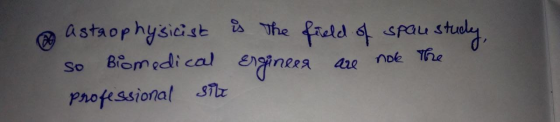 o astrophysicist is the field of spaustudy, so Biomedical Engineer are not the professional site