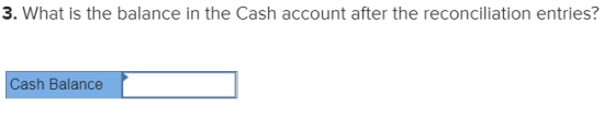 3. What is the balance in the Cash account after the reconciliation entries? Cash Balance