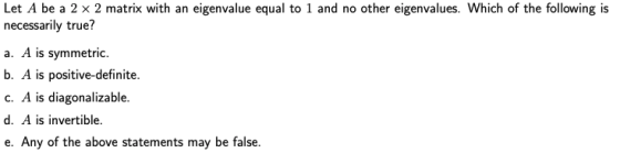 Let A be a 2 x 2 matrix with an eigenvalue equal to 1 and no other eigenvalues. Which of the following is necessarily true? a