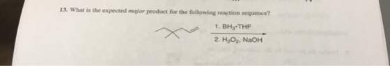 13. What is the expected major product for the following reaction sequence? 1. BH3.THE 2. H202, NaOH