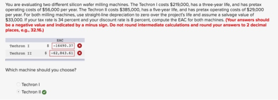 You are evaluating two different silicon wafer milling machines. The Techron I costs $219,000, has a three-year life, and has