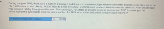 During the year 2019, Ricki, who is not self-employed and does not receive employer reimbursement for business expenses, drov