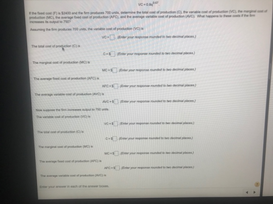 VC=0.890.67 If the fixed cost (F) is $2400 and the firm produces 700 units, determine the total cost of production (C), the v