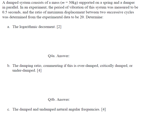 A damped system consists of a mass (m = 30kg) supported on a spring and a damper in parallel. In an experiment, the period of