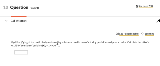10 Question (1 point) See page 700 V 1st attempt See Periodic Table D See Hint Pyridine (C5H5N) is a particularly foul-smelli