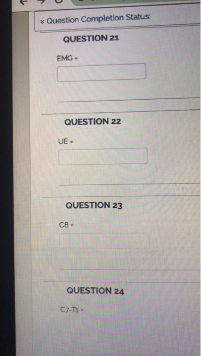 Question Completion Status: QUESTION 21 EMG- QUESTION 22 UE - QUESTION 23 C8 QUESTION 24 C7-T1