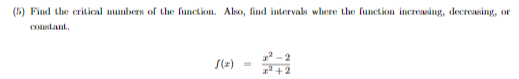 (5) Find the critical mumbers of the function. Also, find intervals wluere the function increasing, decreasing, or