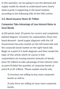 In this question, we are going to use the demand and supply model for bonds to understand more clearly what exactly is happen