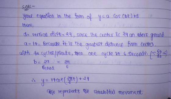 Here, 2 SOK- your equation to the form of y= a cop cotta ADD a= vertical shift=29, since the center is 29 cm above Q= It Beca