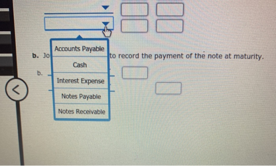 Accounts Payable b. Jo to record the payment of the note at maturity. Cash Interest Expense Notes Payable Notes Receivable