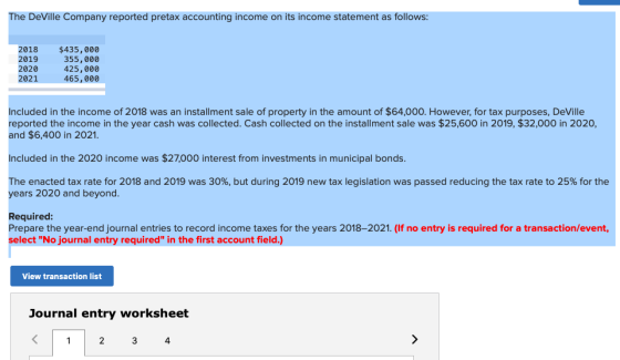 The DeVille Company reported pretax accounting income on its income statement as follows: 2018 $435,000 355,000 425,000 465,0