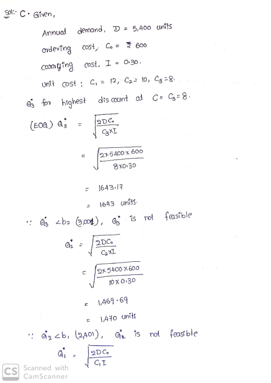 soli- c. Given, Annual demand, D = 5,400 units ordeving cost, Co = 3600 cornying cost, I = 0.30. unit cost : C, = 12, C2= 10,