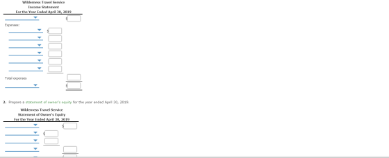Wilderness Travel Service Income Statement For the Year Ended April 30, 2019 Expenses: Total expenses 2. Prepare a statement