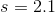 s = 2.1