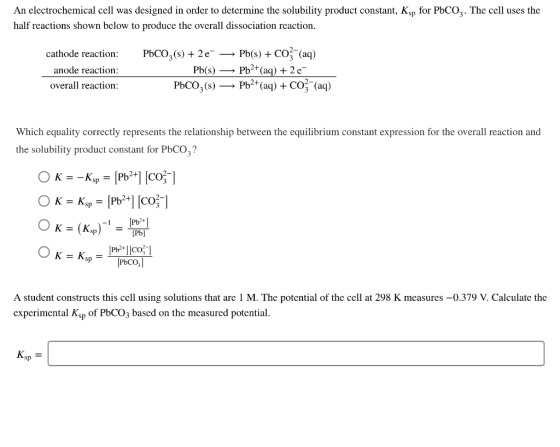 An electrochemical cell was designed in order to determine the solubility product constant, Ksp for PbCO3. The cell uses the