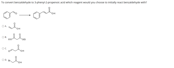To convert benzaldehyde to 3-phenyl-2-propenoic acid which reagent would you choose to initially react benzaldehyde with? OH