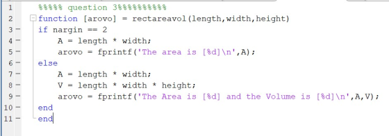 | | %%%%% question 3%%%%%%%%%% function [arovo] = rectareavol (length,width, height) if nargin == 2 A = length + width; arovo