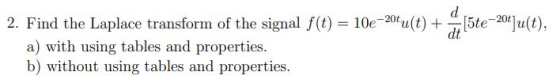 2. Find the Laplace transform of the signal f(t) = 102–2014,(t) + 15te-20)u(t), a) with using tables and properties. b) witho