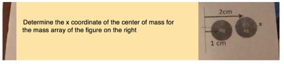 2cm Determine the x coordinate of the center of mass for the mass array of the figure on the right 1 cm