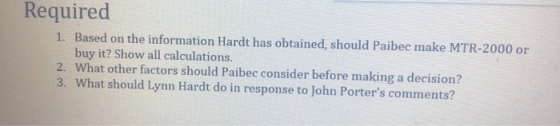 Required 1. Based on the information Hardt has obtained, should Paibec make MTR-2000 or buy it? Show all calculations. 2. Wha