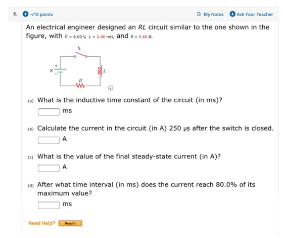 8. -/10 points My Notes Ask Your Teacher An electrical engineer designed an RL circuit similar to the one shown in the figure