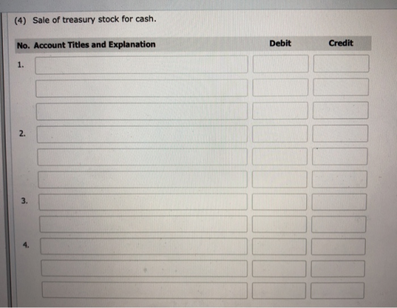 (4) Sale of treasury stock for cash. No. Account Titles and Explanation Debit Credit