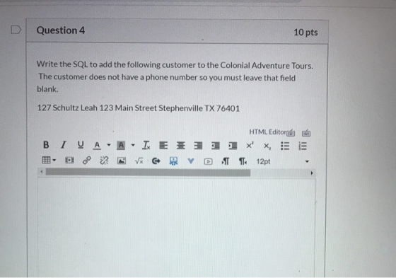Question 4 10 pts Write the SQL to add the following customer to the Colonial Adventure Tours The customer does not have a ph