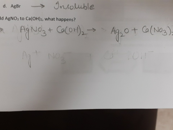 Insoluble d. AgBr d AgNo3 to Ca (OH)2, what happens? Ca(No3) Ag20t CalNo) + NOW