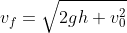 v_{f}=\sqrt{2gh+v_{0}^{2}}