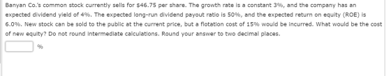 Banyan Co.s common stock currently sells for $46.75 per share. The growth rate is a constant 3%, and the company has an expe