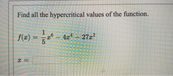 Find all the hypercritical values of the function. f(a) = x® – 4x4 – 27x2