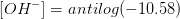 [OH-] = antilog(-10.58)