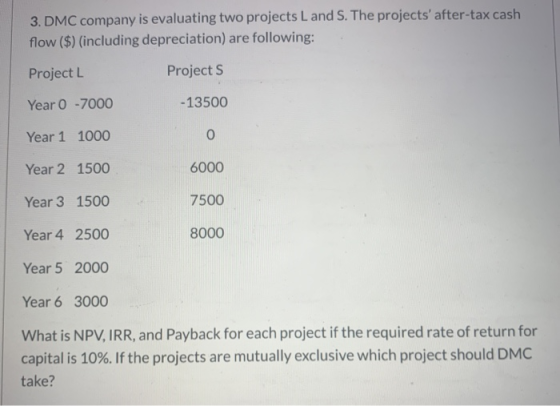 3. DMC company is evaluating two projects Land S. The projects after-tax cash flow ($) (including depreciation) are followin