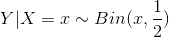 Y|X=x \sim Bin(x,\frac{1}{2})