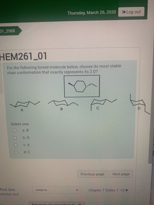 Thursday, March 26, 2020 Log out 01_2988 HEM261_01 For the following boxed molecule below, choose its most stable chair confo
