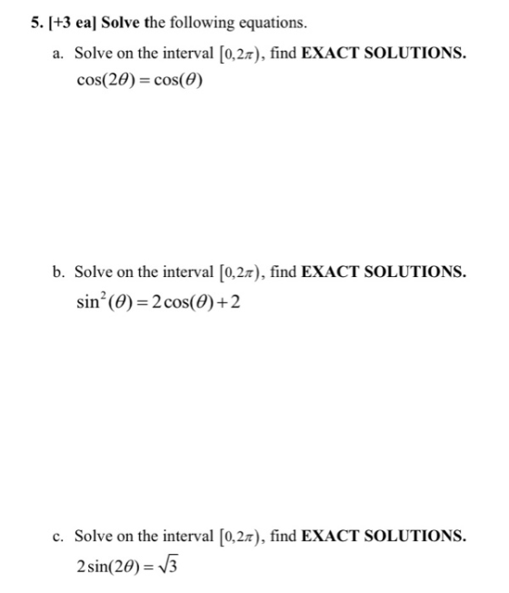 5. [+3 ea] Solve the following equations. a. Solve on the interval [0,27), find EXACT SOLUTIONS. cos(20) = cos(O) b. Solve on