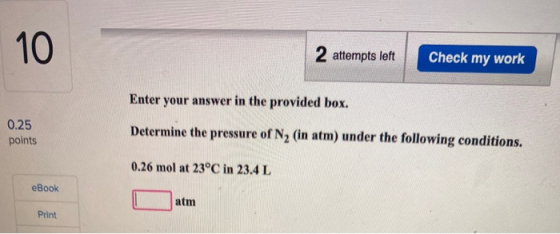 10 2 attempts left Check my work Enter your answer in the provided box. 0.25 points Determine the pressure of N2 (in atm) und