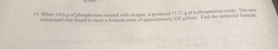 002 14. When 10.0 g of phosphorous reacted with oxygen 100 g of phosphorous reacted with oxygen, it produced 17.77 g of a pho