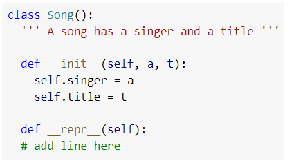 class Song(): A song has a singer and a title def _init_(self, a, t): self.singer = a self.title = t def repr_(self): # a
