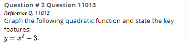 Question # 2 Question 11013 Reference Q. 11013 Graph the following quadratic function and state the key features: y=z? – 3.