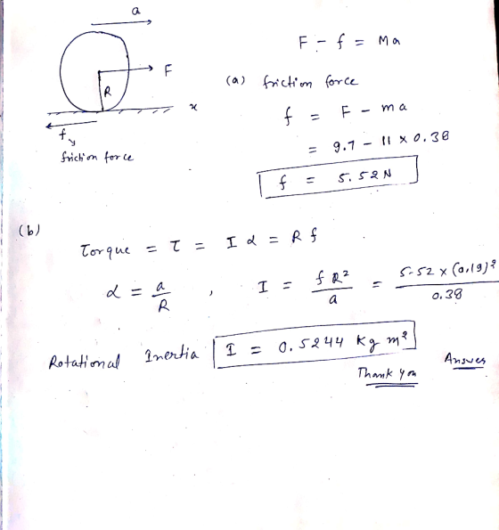 F:- f = Ma F (a) F t friction t = force F - ma n X = 9.7-110.38 friction force - Tf = 5.52N ] (6) - I I d Torque = = R f I =