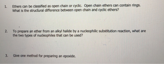 1. Ethers can be classified as open chain or cyclic. Open chain ethers can contain rings. What is the structural difference b