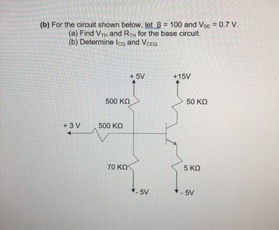 (b) For the circuit shown below, let B = 100 and VBE = 0.7 V. (a) Find VTH and RTH for the base circuit. (b) Determine Ice an